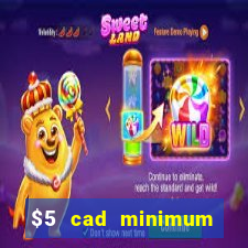 $5 cad minimum deposit casino