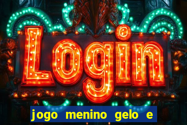 jogo menino gelo e menina lava