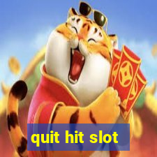 quit hit slot