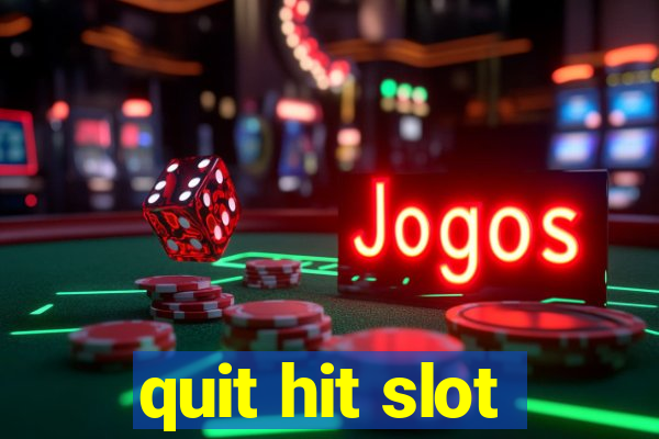 quit hit slot