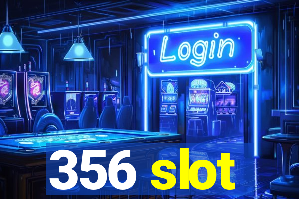 356 slot