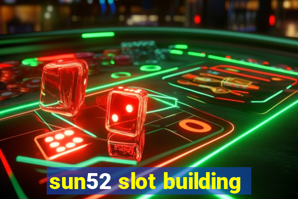 sun52 slot building