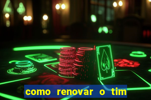 como renovar o tim beta antes do prazo