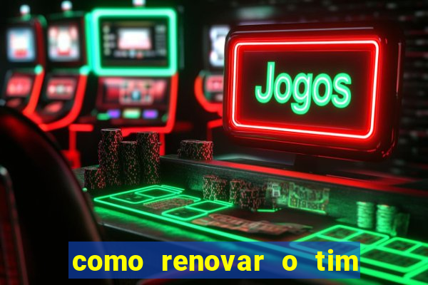 como renovar o tim beta antes do prazo