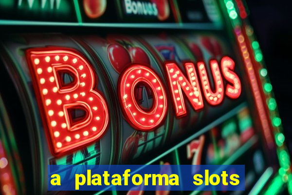 a plataforma slots é confiável