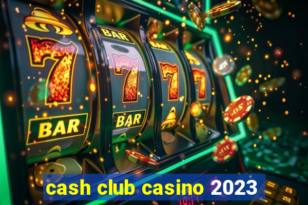 cash club casino 2023