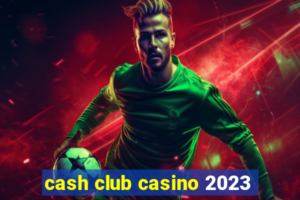 cash club casino 2023