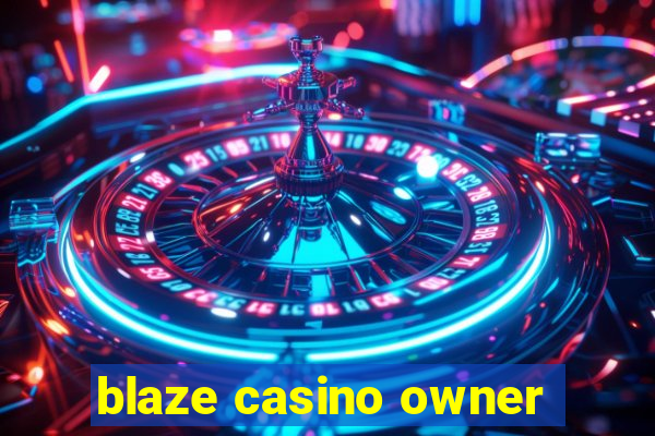 blaze casino owner