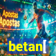 betan[