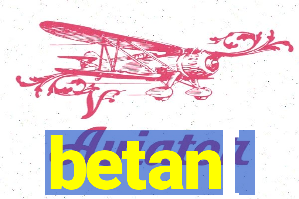 betan[