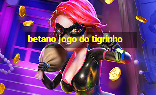 betano jogo do tigrinho