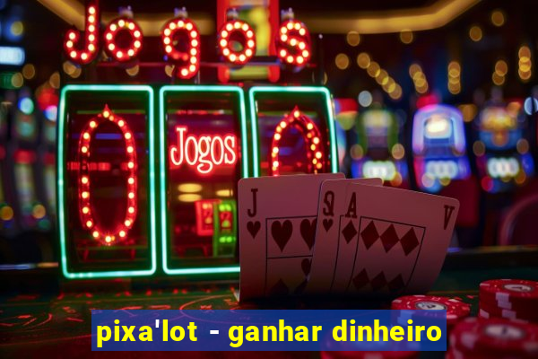 pixa'lot - ganhar dinheiro