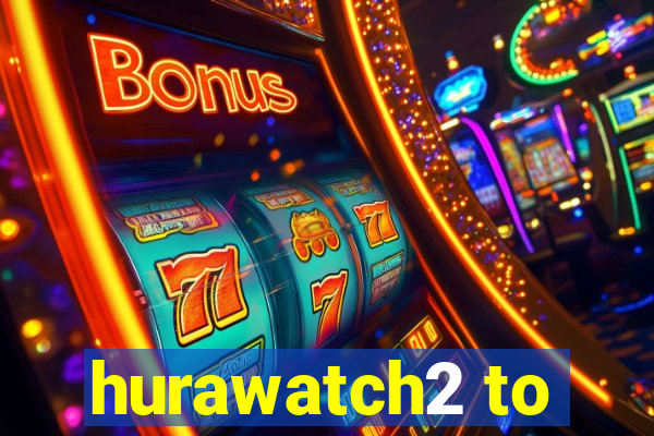 hurawatch2 to