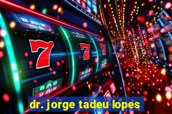 dr. jorge tadeu lopes