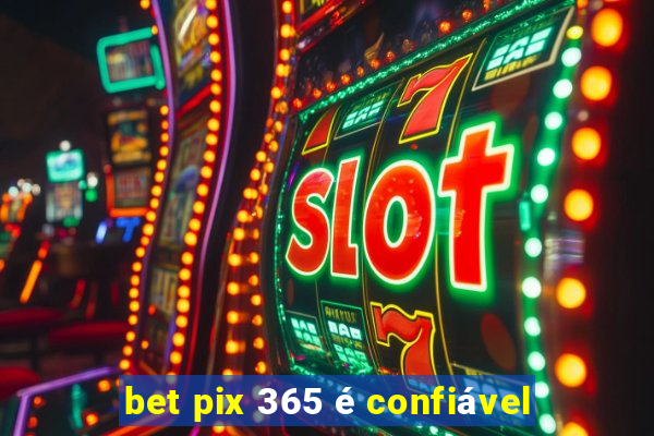 bet pix 365 é confiável