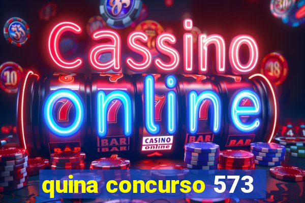 quina concurso 573