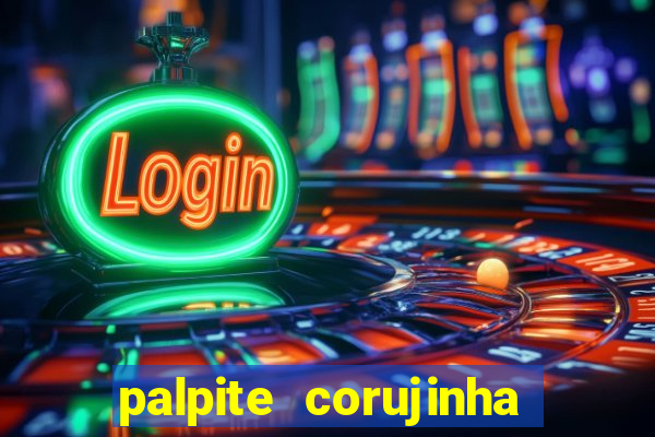 palpite corujinha de hoje