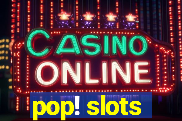 pop! slots