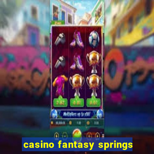 casino fantasy springs