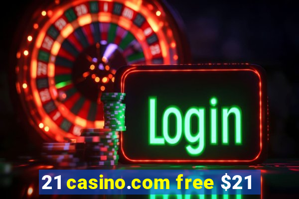 21 casino.com free $21