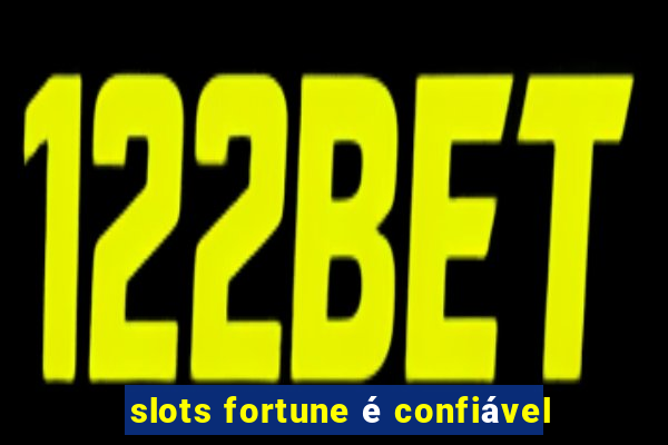 slots fortune é confiável