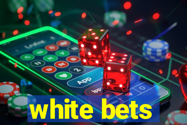 white bets