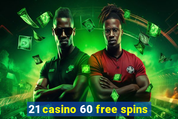 21 casino 60 free spins