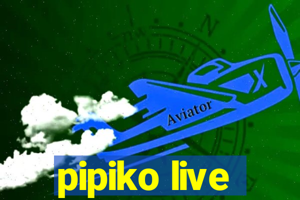 pipiko live