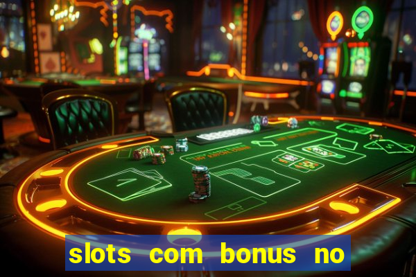 slots com bonus no cadastro e saque free