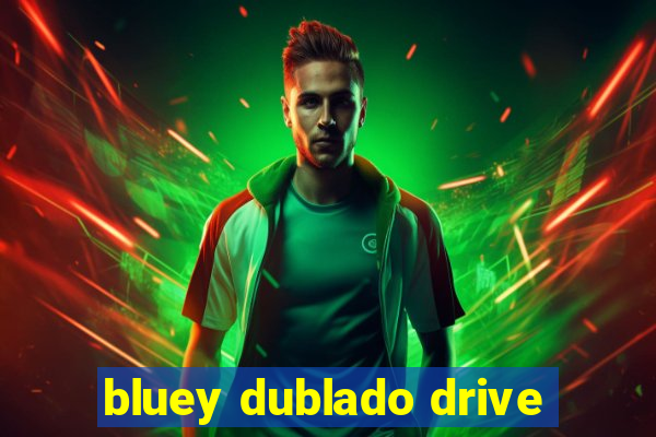 bluey dublado drive