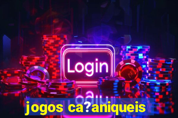 jogos ca?aniqueis