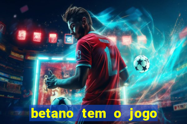 betano tem o jogo do tigre