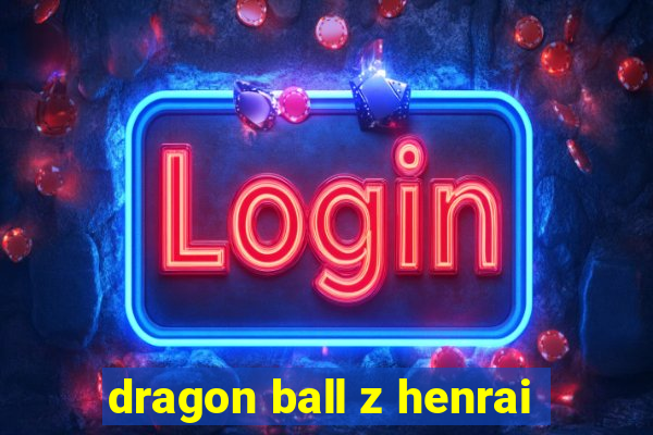 dragon ball z henrai