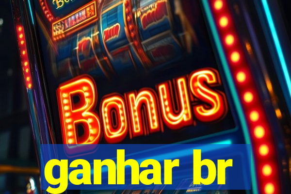 ganhar br