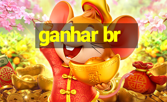 ganhar br