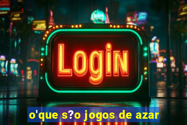 o'que s?o jogos de azar