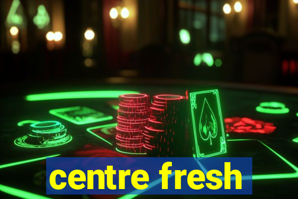 centre fresh