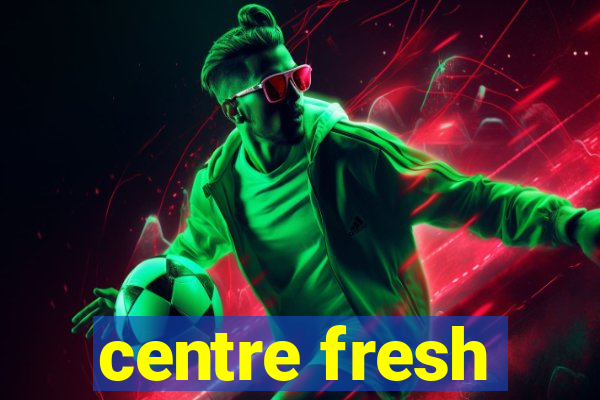 centre fresh