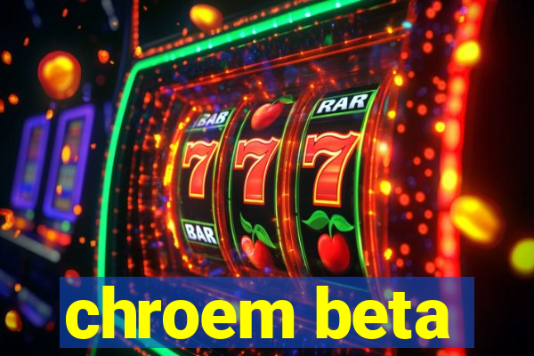 chroem beta