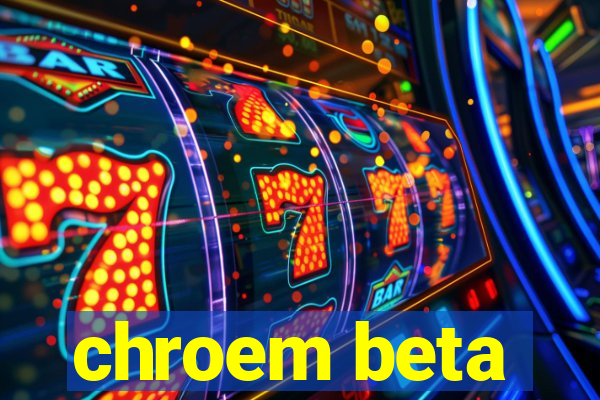 chroem beta