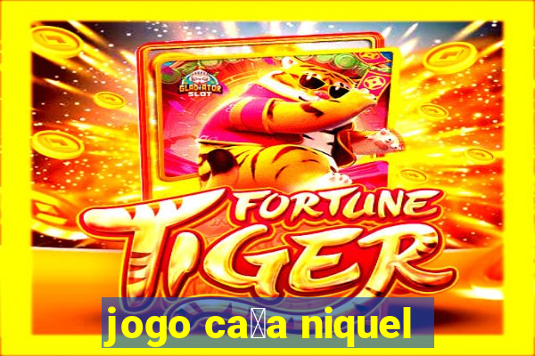 jogo ca莽a niquel