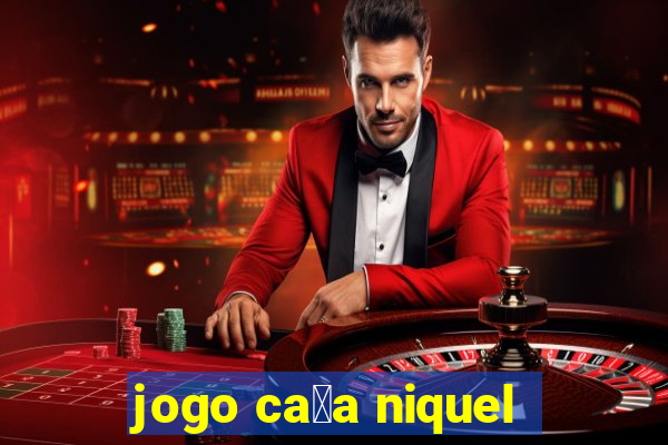 jogo ca莽a niquel