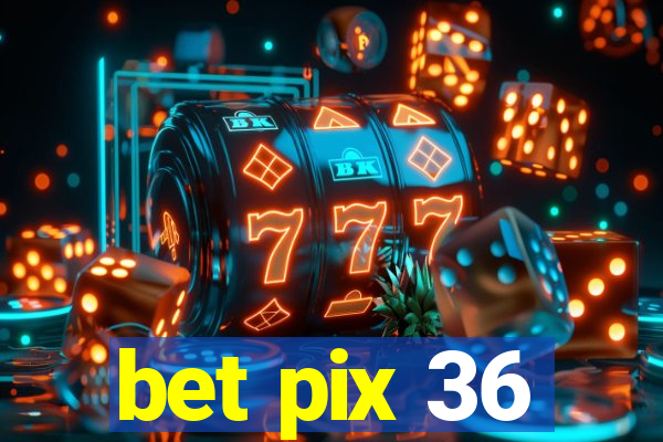 bet pix 36