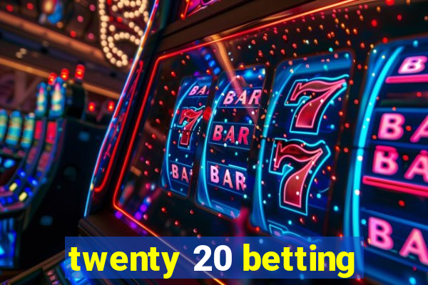 twenty 20 betting