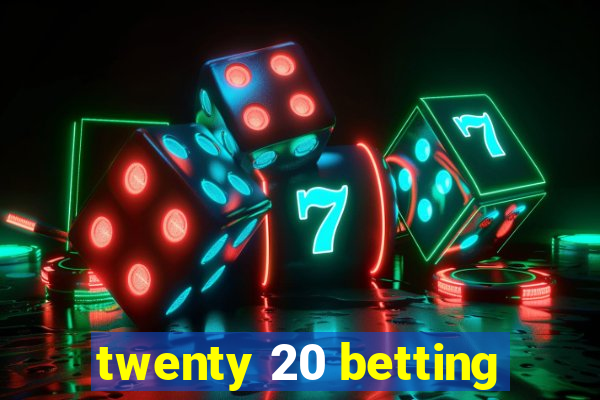 twenty 20 betting