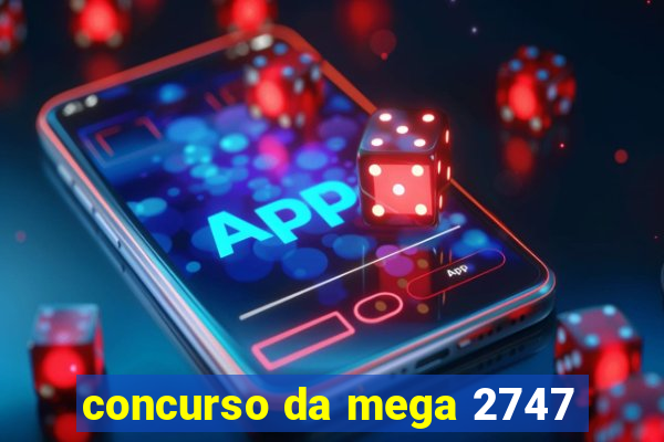 concurso da mega 2747