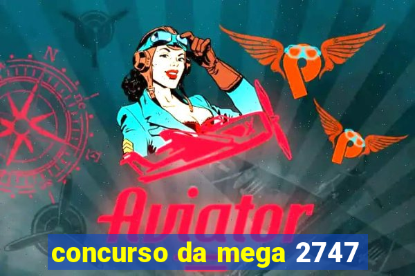 concurso da mega 2747