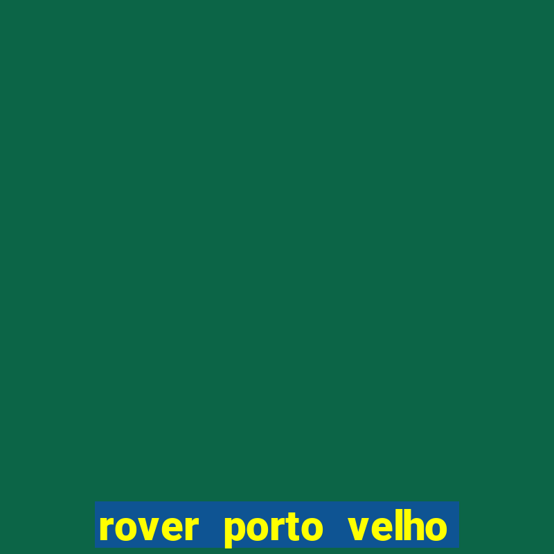 rover porto velho trabalhe conosco