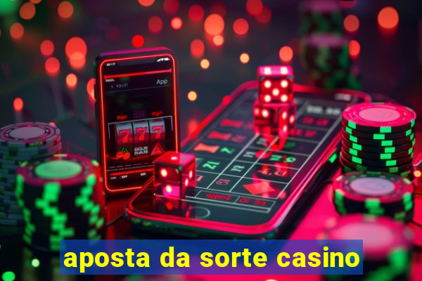 aposta da sorte casino