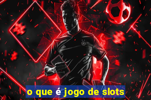 o que é jogo de slots